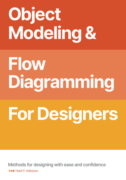 Object Modeling & Flow Diagramming for Designers: Methods for Designing with Ease and Confidence