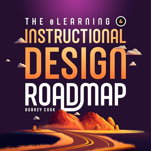 The eLearning & Instructional Design Roadmap: An Un-Boring Guide for Newbies, Career-Changers, and Anyone Who Wants to Build Better E Learning