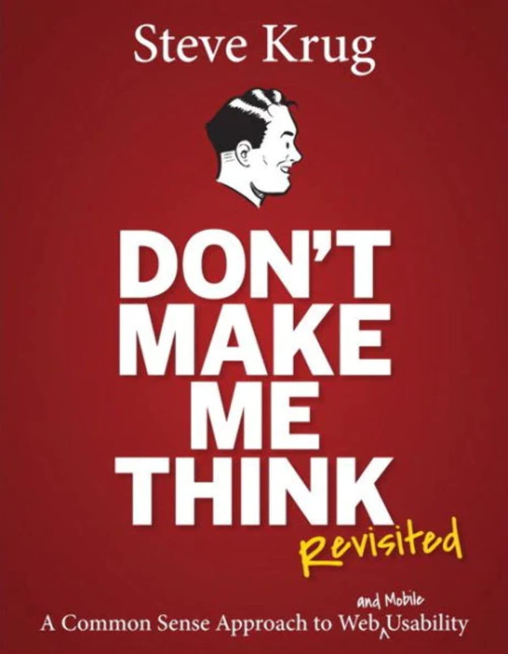 Don't Make Me Think, Revisited: A Common Sense Approach to Web Usability (3rd Edition) (Voices That Matter)