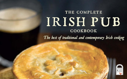 The Complete Irish Pub Cookbook: Traditional Easy and Simple Recipies for Beginners to Experts for Saint Patricks Day, Christmas, Family Get-Togethers and More